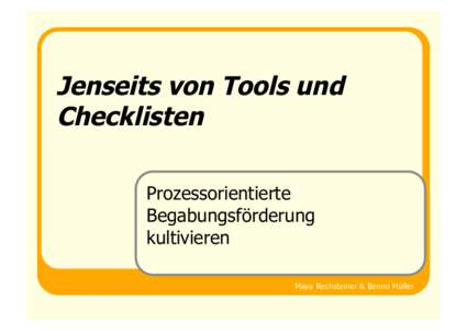 Jenseits von Tools und Checklisten Prozessorientierte Begabungsförderung kultivieren Maya Rechsteiner & Benno Müller