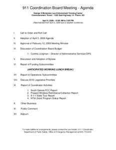 911 Coordination Board Meeting - Agenda George S Mickelson Law Enforcement Training Center Commissioners’ Room[removed]East Highway 14 - Pierre, SD April 9, [removed]:00 AM to 3:00 PM (Rescheduled from April 2, 2009 due