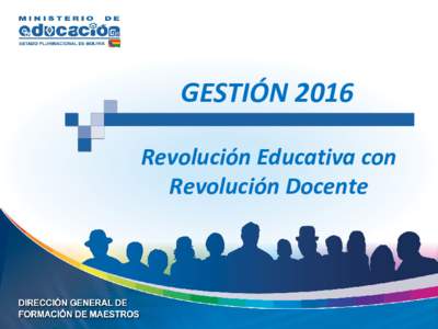 GESTIÓN 2016 Revolución Educativa con Revolución Docente Formación Inicial de Maestras y Maestros