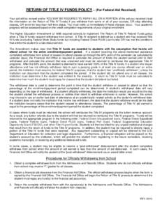 RETURN OF TITLE IV FUNDS POLICY – (For Federal Aid Received) Your aid will be revised and/or YOU MAY BE REQUIRED TO REPAY ALL OR A PORTION of the aid you received (read the information on the Return of Title IV Funds) 