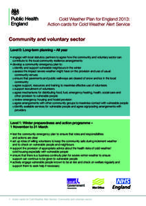 Cold Weather Plan for England 2013: Action cards for Cold Weather Alert Service Community and voluntary sector Level 0: Long-term planning – All year • engage with local statutory partners to agree how the community 