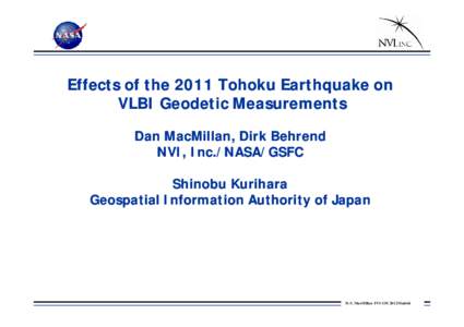 Effects of the 2011 Tohoku Earthquake on VLBI Geodetic Measurements Dan MacMillan, Dirk Behrend NVI, Inc./NASA/GSFC Shinobu Kurihara Geospatial Information Authority of Japan