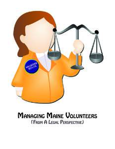 MANAGING MAINE VOLUNTEERS (FROM A LEGAL PERSPECTIVE) The information in this article is offered for general information purposes only. It does not provide legal advice, and the reader should seek out counsel from a qua