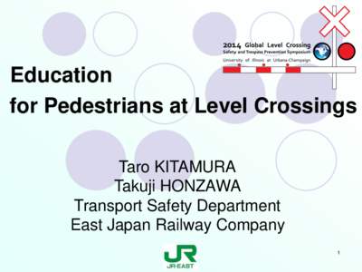 Education for Pedestrians at Level Crossings Taro KITAMURA Takuji HONZAWA Transport Safety Department East Japan Railway Company