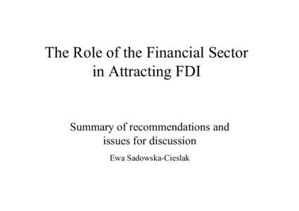 The Role of the Financial Sector in Attracting FDI Summary of recommendations and issues for discussion Ewa Sadowska-Cieslak