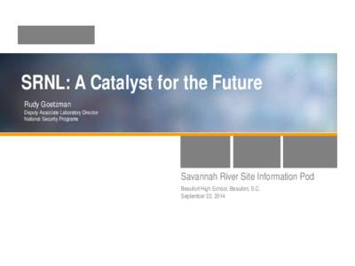 SRNL: A Catalyst for the Future Rudy Goetzman Deputy Associate Laboratory Director National Security Programs