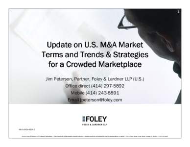 1  Update on U.S. M&A Market Terms and Trends & Strategies for a Crowded Marketplace Jim Peterson, Partner, Foley & Lardner LLP (U.S.)