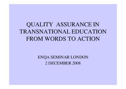QUALITY ASSURANCE IN TRANSNATIONAL EDUCATION FROM WORDS TO ACTION ENQA SEMINAR LONDON 2 DECEMBER 2008