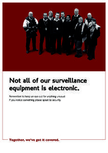 Not all of our surveillance equipment is electronic. Remember to keep an eye out for anything unusual. If you notice something please speak to security.  Together, we’ve got it covered.