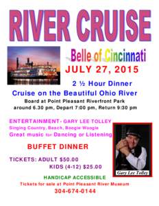 JULY 27, 2015 2 ½ Hour Dinner Cruise on the Beautiful Ohio River Board at Point Pleasant Riverfront Park around 6.30 pm, Depart 7:00 pm, Return 9:30 pm