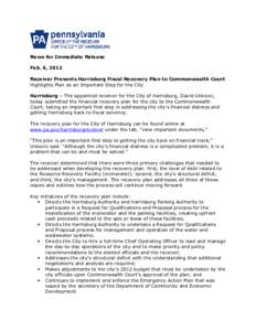 News for Immediate Release Feb. 6, 2012 Receiver Presents Harrisburg Fiscal Recovery Plan to Commonwealth Court Highlights Plan as an Important Step for the City Harrisburg – The appointed receiver for the City of Harr