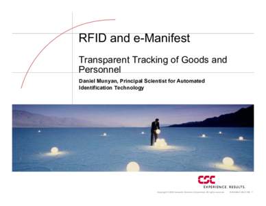 RFID and e-Manifest Transparent Tracking of Goods and Personnel Daniel Munyan, Principal Scientist for Automated Identification Technology