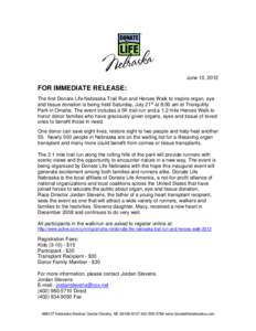 June 10, 2012  FOR IMMEDIATE RELEASE: The first Donate Life Nebraska Trail Run and Heroes Walk to inspire organ, eye and tissue donation is being held Saturday, July 21st at 8:00 am at Tranquility Park in Omaha. The even