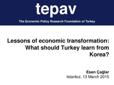 tepav The Economic Policy Research Foundation of Turkey Lessons of economic transformation: What should Turkey learn from Korea?