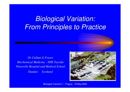 Biological Variation: From Principles to Practice Dr Callum G Fraser Biochemical Medicine - NHS Tayside Ninewells Hospital and Medical School