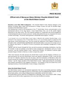 PRESS RELEASE Official visit of Moroccan Water Minister Charafat Afailal El Yedri at the World Water Council Marseille, 6 June 2014, WWC headquarters - Mrs Charafat Afailal El Yedri, Minister Delegate to the Minister of 