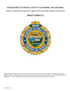 DEPARTMENT OF PUBLIC SAFETY STANDARDS AND TRAINING MEDICAL EXAMINATION FOR POLICE, CORRECTIONS AND PAROLE & PROBATION OFFICERS DPSST FORM F-2  This medical examination form is derived from a Job Task Analysis of the entr