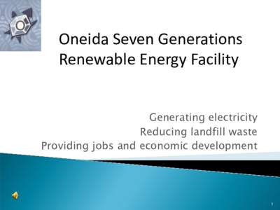 Oneida Seven Generations Renewable Energy Facility Generating electricity Reducing landfill waste Providing jobs and economic development