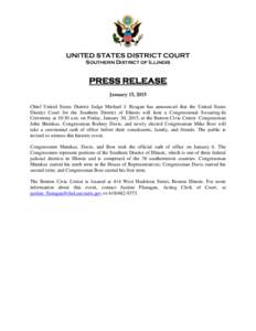 UNITED STATES DISTRICT COURT SOUTHERN DISTRICT OF ILLINOIS PRESS RELEASE January 15, 2015 Chief United States District Judge Michael J. Reagan has announced that the United States
