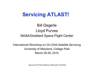 Servicing ATLAST! Bill Oegerle Lloyd Purves NASA/Goddard Space Flight Center International Workshop on On-Orbit Satellite Servicing University of Maryland, College Park