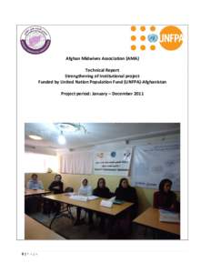 Afghan Midwives Association (AMA) Technical Report Strengthening of Institutional project Funded by United Nation Population Fund (UNFPA)-Afghanistan Project period: January – December 2011