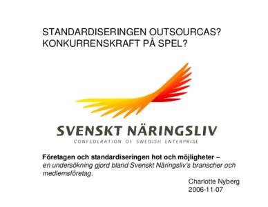 STANDARDISERINGEN OUTSOURCAS? KONKURRENSKRAFT PÅ SPEL? Företagen och standardiseringen hot och möjligheter – en undersökning gjord bland Svenskt Näringsliv’s branscher och medlemsföretag.