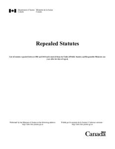 Department of Justice Ministère de la Justice Canada Canada Repealed Statutes List of statutes repealed between 1985 and 2010 and removed from the Table of Public Statutes and Responsible Ministers one