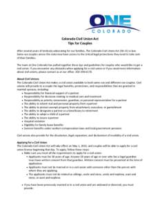   	
   Colorado	
  Civil	
  Union	
  Act	
   Tips	
  for	
  Couples	
   	
   After	
  several	
  years	
  of	
  tirelessly	
  advocating	
  for	
  our	
  families,	
  The	
  Colorado	
  Civil	
  Uni