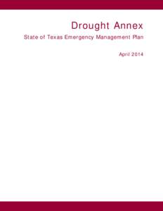 Drought Annex State of Texas Emergency Management Plan April 2014 This document is intended to provide guidance and is not prescriptive or comprehensive. Use judgment and discretion to determine the most appropriate
