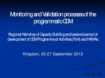 Monitoring and Validation processesof the programmaticCDM Regional Workshop of Capacity Building and LessonsLearned of development of CDMProgramme of Activities(PoA) and NAMAs.  Kingston, 25-27 September 2012