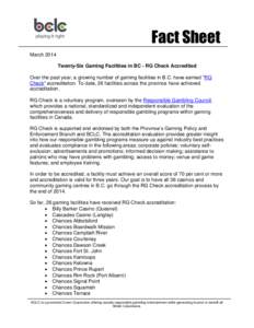 Fact Sheet March 2014 Twenty-Six Gaming Facilities in BC - RG Check Accredited Over the past year, a growing number of gaming facilities in B.C. have earned “RG Check” accreditation. To date, 26 facilities across the