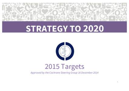 Trusted evidence. Informed decisions. Better health.  STRATEGY TO[removed]Targets Approved by the Cochrane Steering Group 16 December 2014