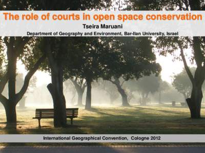 The role of courts in open space conservation Tseira Maruani Department of Geography and Environment, Bar-Ilan University, Israel 1