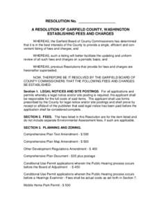 RESOLUTION No. __________________ A RESOLUTION OF GARFIELD COUNTY, WASHINGTON ESTABLISHING FEES AND CHARGES WHEREAS, the Garfield Board of County Commissioners has determined that it is in the best interests of the Count