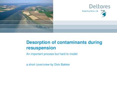 Desorption of contaminants during resuspension An important process but hard to model a short (over)view by Dick Bakker
