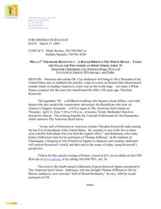 FOR IMMEDIATE RELEASE DATE: March 17, 2005 CONTACT: Molly Bowler, [removed]or Kellene Rennels, [removed] “BULLY!” THEODORE ROOSEVELT – A ROUGH RIDER IN THE WHITE HOUSE – TAKES THE STAGE FOR THE AMERICAN SP