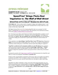 FOR IMMEDIATE RELEASE: January 22, 2014 CONTACT: Kevin Meredith ~ [removed] ~ ([removed]SpeedTree® Brings Photo-Real Vegetation to The Wolf of Wall Street SPEEDTREE IN FIVE OSCAR®-NOMINATED 2013 FILMS