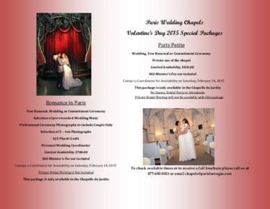 Paris Wedding Chapels Valentine’s Day 2015 Special Packages Paris	Petite Wedding,	Vow	Renewal	or	Commitment	Ceremony	 Private	use	of	the	chapel	 		Limited	Availability	$450.00