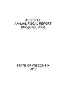 APPENDIX ANNUAL FISCAL REPORT (Budgetary Basis) STATE OF WISCONSIN 2012