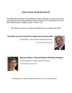 Extra ! Extra ! Read all about it! The Steering Committee of the Statistical Science Master at Leiden University, announces the following Statistical Science Seminar on Friday March 22, 2013 at the Mathematical Institute