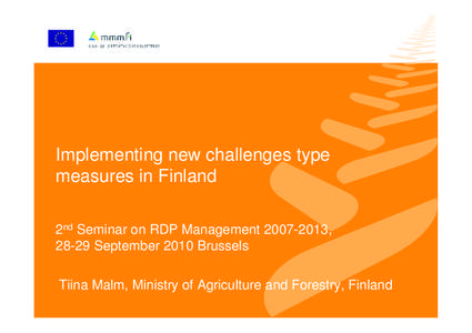 Implementing new challenges type measures in Finland 2nd Seminar on RDP Management[removed], 28-29 September 2010 Brussels Tiina Malm, Ministry of Agriculture and Forestry, Finland