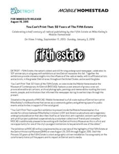   FOR IM M EDIATE RELEASE August 19, 2015 Y ou C an’t Print That: 50 Y ears of The F ifth Estate Celebrating a half century of radical publishing by the Fifth Estate at Mike Kelley’s