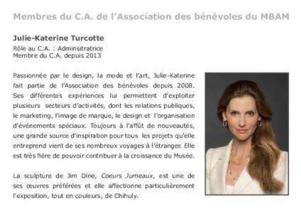 Membres du C.A. de l’Association des bénévoles du MBAM Julie-Katerine Turcotte Rôle au C.A. : Adminsitratrice Membre du C.A. depuis 2013 Passionnée par le design, la mode et l’art, Julie-Katerine fait partie de l