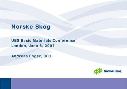 Norske Skog UBS Basic Materials Conference London, June 6, 2007 Andreas Enger, CFO  Norske Skog Headlines