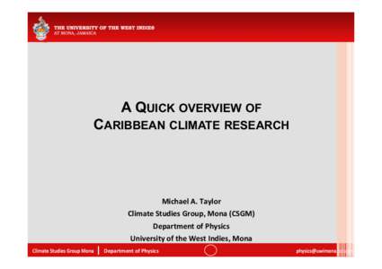 A QUICK OVERVIEW OF CARIBBEAN CLIMATE RESEARCH Michael	
  A.	
  Taylor	
   Climate	
  Studies	
  Group,	
  Mona	
  (CSGM)	
   Department	
  of	
  Physics	
  