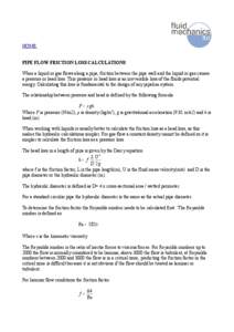 HOME PIPE FLOW FRICTION LOSS CALCULATIONS When a liquid or gas flows along a pipe, friction between the pipe wall and the liquid or gas causes a pressure or head loss. This pressure or head loss is an irreversible loss o