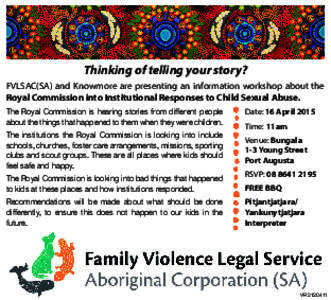 Thinking of telling your story? FVLSAC(SA) and Knowmore are presenting an information workshop about the Royal Commission into Institutional Responses to Child Sexual Abuse. The Royal Commission is hearing stories from d