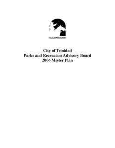 City of Trinidad Parks and Recreation Advisory Board 2006 Master Plan Preface The Parks and Recreation Advisory Board Master Plan provides a framework to guide