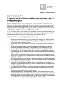 Gesundheitsamt MERKBLATT Hygiene bei Aufräumarbeiten nach einem Hochwasserereignis Bei einer Überschwemmung durch Hochwasser ist davon auszugehen, dass Wasser und Schlamm trotz starker Regenwasserverdünnung durch Abwa