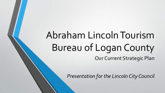 Abraham Lincoln Tourism Bureau of Logan County Our Current Strategic Plan Presentation for the Lincoln City Council  Vision Statement